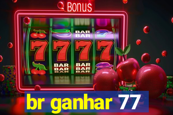 br ganhar 77